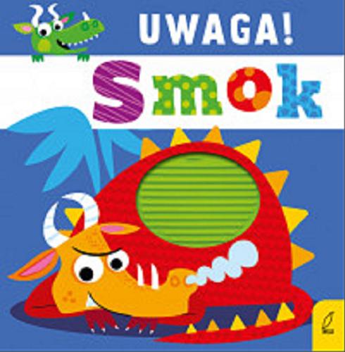Okładka książki Uwaga! Smok / [tekst: Rosie Greening ; ilustracje: Stuart Lynch ; tłumaczenie: Anna Kapuścińska].