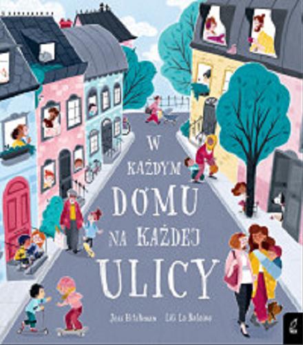 Okładka książki W każdym domu na każdej ulicy / Jess Hitchman ; [ilustracje] Lili La Baleine ; [tłumaczenie Anna Kapuścińska].