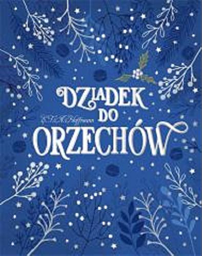 Okładka książki Dziadek do orzechów / E. T. A. Hoffmann ; [przekład Józef Kramsztyk ; ilustracje Marcin Piwowarski].