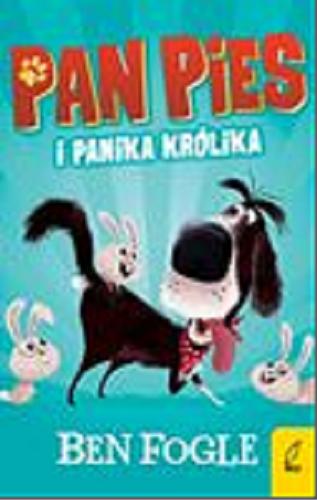 Okładka książki Pan Pies i panika królika / Ben Fogle i Steve Cole ; zilustrował Nikolas Ilic ; przełożyła Ewa Borówka.
