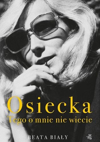 Okładka książki Osiecka : tego o mnie nie wiecie / Beata Biały.