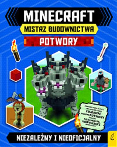 Okładka książki Minecraft : mistrz budownictwa : potwory / tłumaczenie Grzegorz Dąbrowski ; redakcja Patrycja Zarawska.