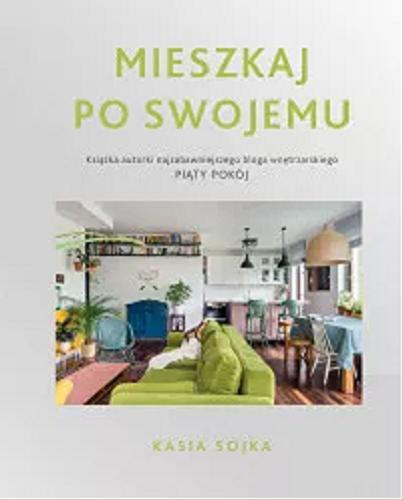 Okładka książki Mieszkaj po swojemu / Kasia Sojka ; [ilustracje Żaneta Migo].