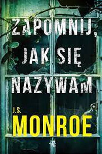 Okładka książki Zapomnij, jak się nazywam / J. S. Monroe ; przełożyła Agnieszka Walulik.