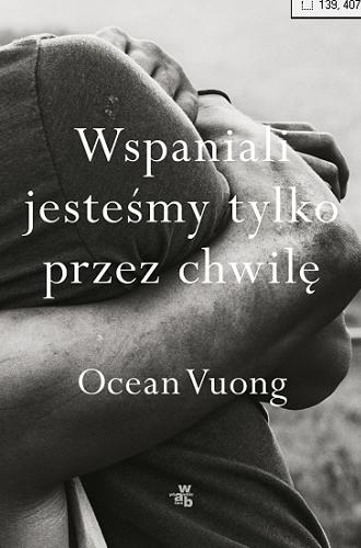 Okładka książki Wspaniali jesteśmy tylko przez chwilę / Ocean Vuong ; przełożył Adam Pluszka.