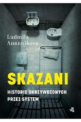 Okładka książki Skazani : historie skrzywdzonych przez system / Ludmiła Anannikova.