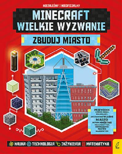 Okładka książki Minecraft : wielkie wyzwanie : zbuduj miasto / [budowali i pisali: Joey Davey, Jonathan Green i Juliet Stanley ; tłumaczenie: Grzegorz Dąbrowski].