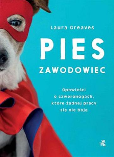 Okładka książki Pies zawodowiec : [E-book] opowieści o czworonogach, które żadnej pracy się nie boją / Laura Greaves ; przełożyła Paulina Zagórska.