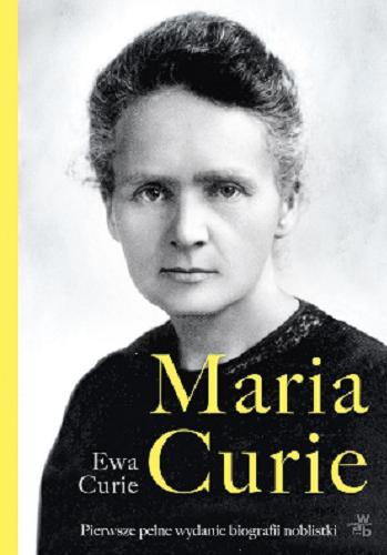 Okładka książki Maria Curie / Ewa Curie ; przełożyła Hanna Szyllerowa ; przekład uzupełniła Agnieszka Rasińska-Bóbr.