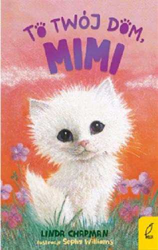 Okładka książki To twój dom, Mimi / Linda Chapman ; ilustracje Sophy Williams ; tłumaczenie Ewa Kleszcz.