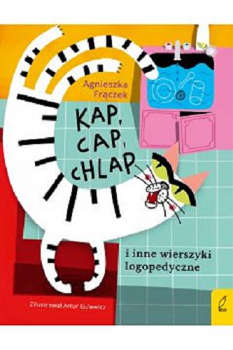 Okładka książki Kap, cap, chlap : i inne wierszyki logopedyczne / Agnieszka Frączek ; zilustrował Artur Gulewicz.