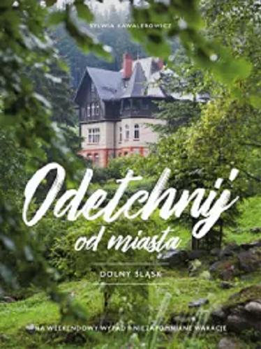 Okładka książki Odetchnij od miasta : Dolny Śląsk / Sylwia Kawalerowicz.