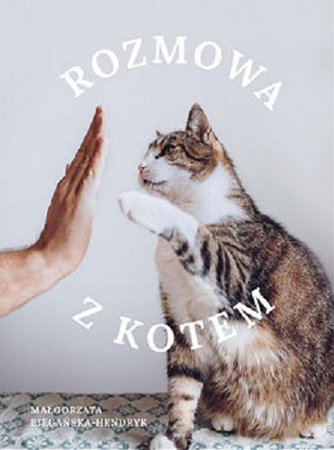 Okładka książki Rozmowa z kotem / Małgorzata Biegańska-Hendryk ; zdjęcia: Monika Małek.