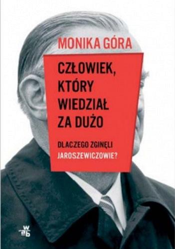 Okładka książki Człowiek, który wiedział za dużo : dlaczego zginęli Jaroszewiczowie? / Monika Góra.