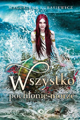 Okładka książki Wszystko pochłonie morze / Magdalena Kubasiewicz.