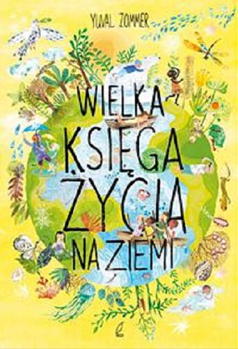 Okładka książki Wielka księga życia na Ziemi / Yuval Zommer ; [tłumaczenie: Michał Brodacki].