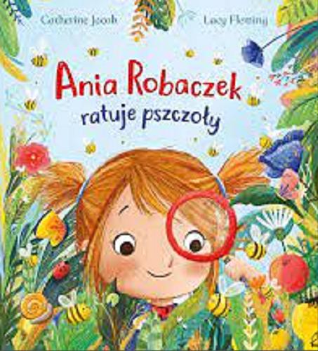 Okładka książki Ania Robaczek ratuje pszczoły / Catherine Jacob, Lucy Fleming ; przełożyła Ewa Borówka.