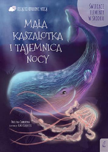 Okładka książki Mała kaszalotka i tajemnica nocy / Paulina Chmurska ; ilustracje: Elka Grądziel.