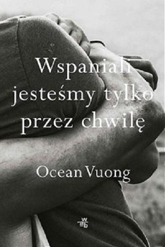 Okładka książki Wspaniali jesteśmy tylko przez chwilę [E-book ] / Ocean Vuong ; przełożył Adam Pluszka.