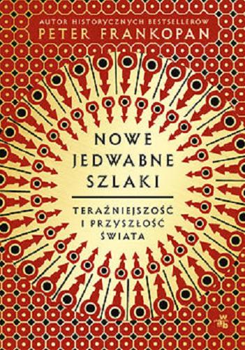 Okładka książki Nowe jedwabne szlaki : teraźniejszość i przyszłość świata / Peter Frankopan ; przełożyl Szymon Żuchowski.