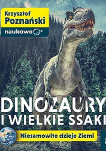 Okładka książki Dinozaury i wielkie ssaki : niesamowite dzieje Ziemi / Krzysztof Poznański.