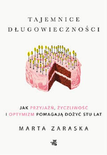 Okładka książki Tajemnice długowieczności : jak przyjaźń, życzliwość i optymizm pomagają dożyć stu lat / Marta Zaraska ; przełożył: Sławomir Paruszewski.