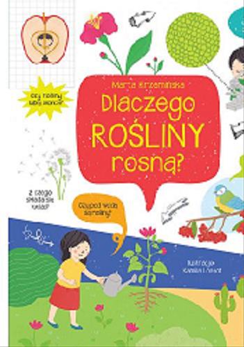 Okładka książki Dlaczego rośliny rosną? / [tekst: Marta Krzemińska ; ilustracje: Kamila Loskot].