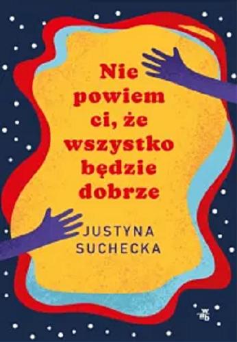 Okładka książki Nie powiem ci, że wszystko będzie dobrze / Justyna Suchecka.