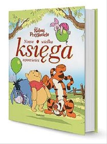 Okładka książki Nowa wielka księga opowieści : Kubuś i Przyjaciele / [red. Bożenna Jakowiecka] ; Disney.