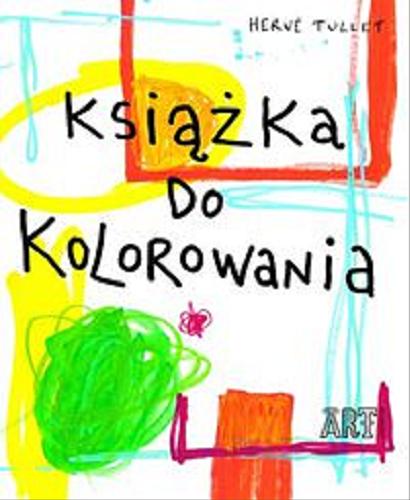 Okładka książki Książka do kolorowania / Hervé Tullet ; [tł. Zuzanna Naczyńska ; red. Dominika Cieśla-Szymańska].