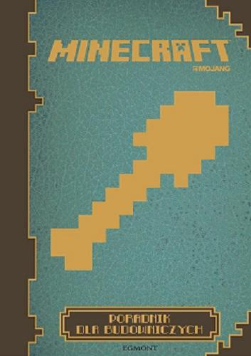 Okładka książki Minecraft : poradnik dla budowniczych / written by Matthew Needier and Phil Southam ; tłumaczenie: Anna Hikiert.