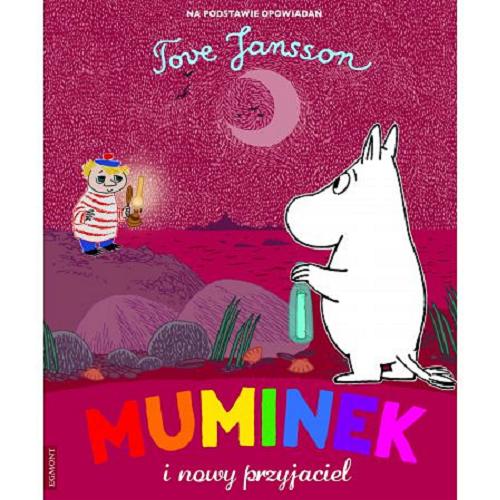 Okładka książki Muminek i nowy przyjaciel / na podstawie opowiadań Tove Jansson ; tłumaczenie [z angielskiego] Zuzanna Naczyńska.