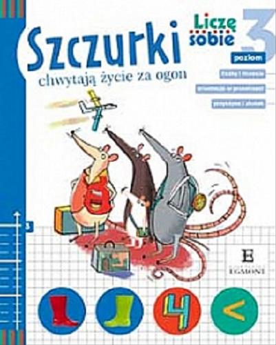 Okładka książki Szczurki chwytają życie za ogon / napisał Rafał Witek ; zabawy i zadania matematyczne przygotowała Anna Boboryk ; zilustrował Daniel de Latour.