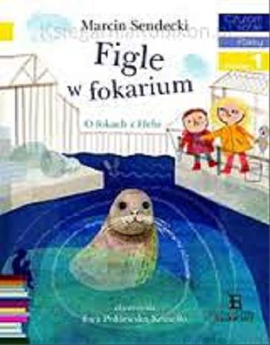 Okładka książki Figle w fokarium : o fokach z Helu / Marcin Sendecki ; zilustrowała Ewa Poklewska-Koziełło.