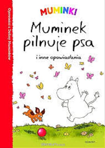 Okładka książki Muminek pilnuje psa i inne opowiadania / tekst Tittamari Marttinen ; ilustracje Jukka Murtosaari ; tłumaczenie Bożena Kojro.