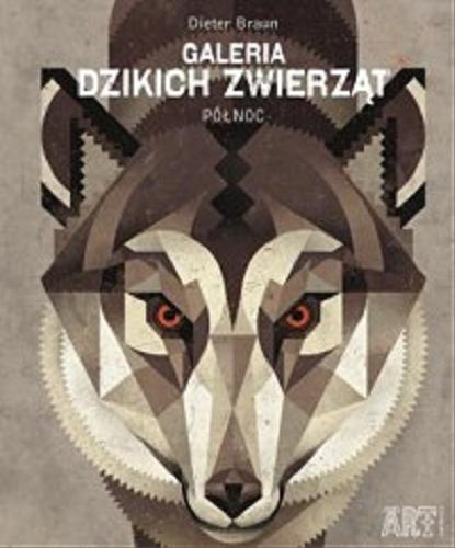 Okładka książki Galeria dzikich zwierząt : północ / Dieter Braun ; tłumaczenie Agnieszka Hofmann.