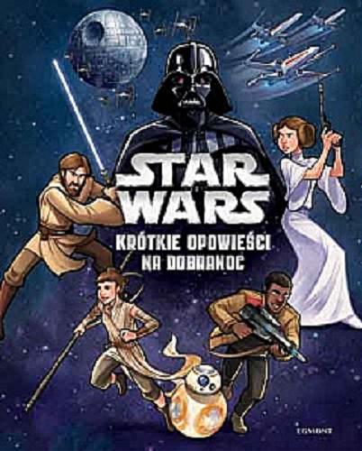 Okładka książki Star Wars : krótkie opowieści na dobranoc / [tłumaczenie Tomasz Klonowski] ; Disney.