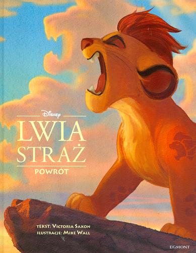 Okładka książki Lwia Straż : powrót / adaptacja Victoria Saxon ; ilustracje Mike Wall ; [tłumaczenie Adrianna Zabrzewska] ; Disney.