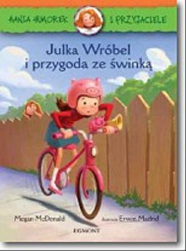 Okładka książki Julka Wróbel i przygoda ze świnką / Megan McDonald ; ilustracje Erwin Madrid zainspirowane postaciami Petera H. Reynoldsa ; tłumaczenie [z angielskiego] Aldona Możdżyńska.