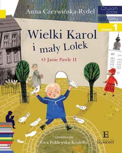 Okładka książki Wielki Karol i mały Lolek : o Janie Pawle II / Anna Czerwińska-Rydel ; zilustrowała Ewa Poklewska-Koziełło.