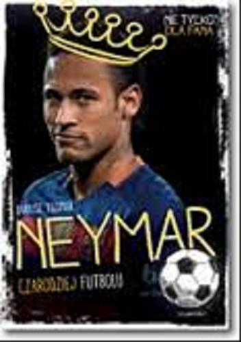 Okładka książki Neymar : czarodziej futbolu / Dariusz Tuzimek ; konsultacja realiów brazylijskich André Mafra ; ilustracje Ewa Olejnik - Rakowska.