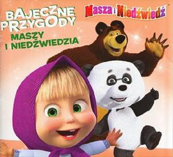 Okładka książki Bajeczne przygody Maszy i Niedźwiedzia / [redaktor prowadzący Sabina Bauman ; tłumaczenie Andrzej Gorszkow].