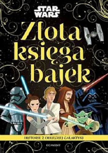 Okładka książki Złota księga bajek : historie z odległej galaktyki / redakcja Zuzanna Klim ; tłumaczenie Tomasz Klonowski.