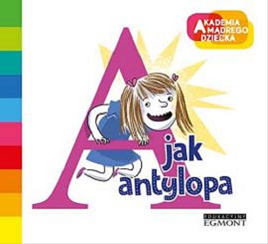 Okładka książki A jak antylopa / Justyna Bednarek ; ilustracje Marta Krzywicka ; [konsultacja merytoryczna Danuta Piotrowska].