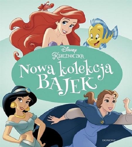 Okładka książki Nowa kolekcja bajek / Disney Księżniczka / tłumaczenie Małgorzata Fabianowska ; Disney, Pixar.