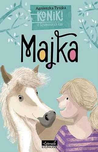 Okładka książki Majka / Agnieszka Tyszka ; ilustracje Marta Krzywicka.