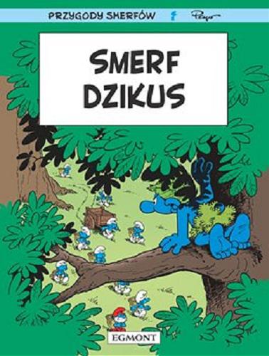 Okładka książki Smerf dzikus / scenariusz Luc Parthoens i Thierry Culliford ; rysunki Alain Maury ; tusz Luc Parthoens ; kolory Nine ; [według pomysłu Peyo ; [tłumaczenie z francuskiego Maria Mosiewicz].