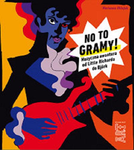 Okładka książki No to gramy! : muzyczna awantura od Little Richarda do Björk / Marianna Oklejak.