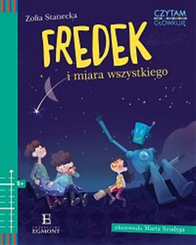 Okładka książki Fredek i miara wszystkiego / teksty napisała Zofia Stanecka ; zabawy i zadania matematyczne przygotowała Maria Środoń ; zilustrowała Marta Szudyga.