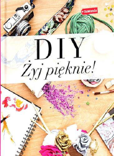 Okładka książki DIY : żyj pięknie! / [redakcja Magdalena Adamska].